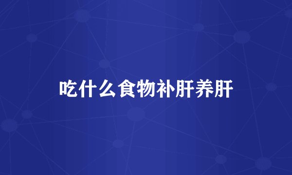 吃什么食物补肝养肝