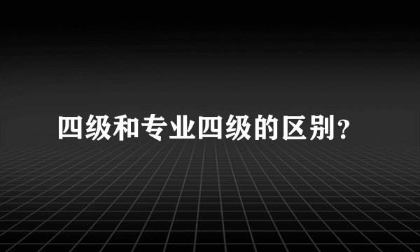 四级和专业四级的区别？