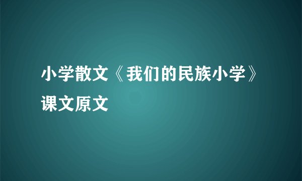 小学散文《我们的民族小学》课文原文