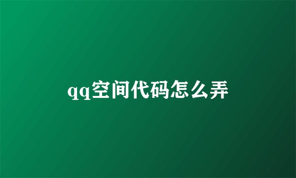 qq空间代码怎么弄