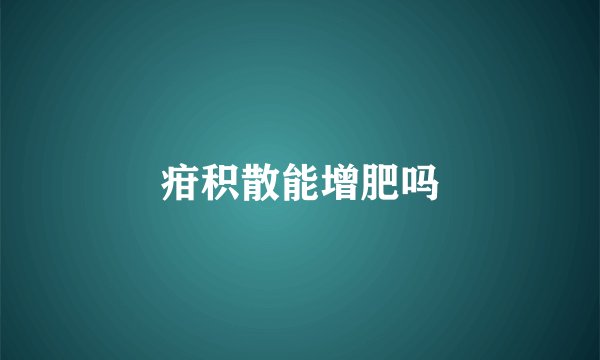 疳积散能增肥吗