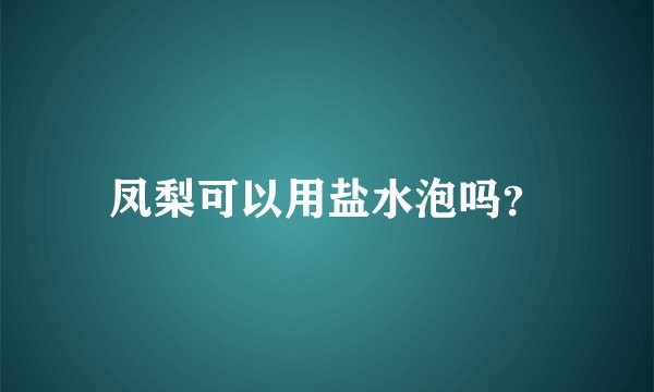 凤梨可以用盐水泡吗？