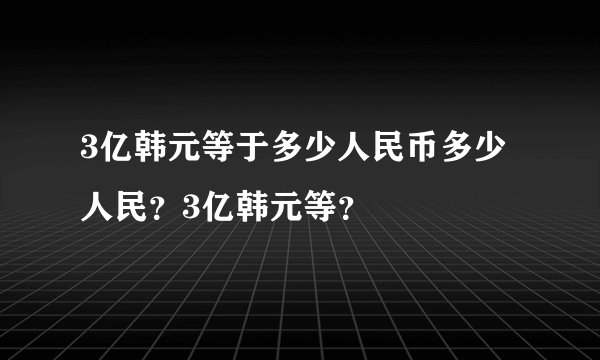 3亿韩元等于多少人民币多少人民？3亿韩元等？