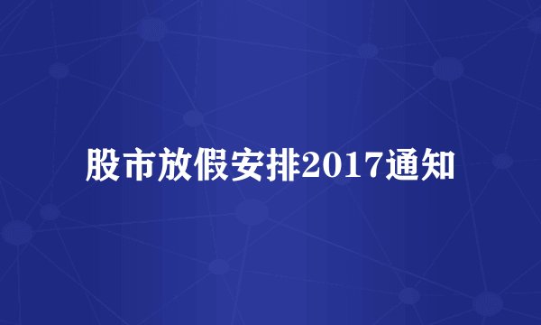 股市放假安排2017通知