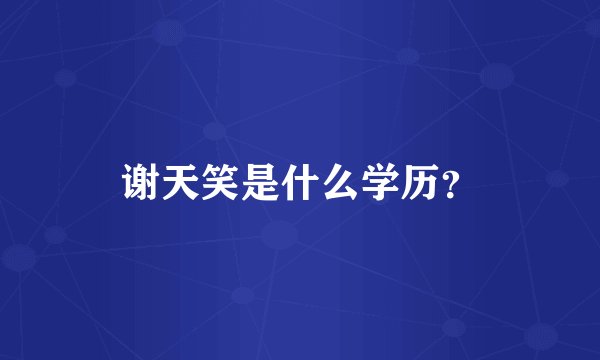谢天笑是什么学历？