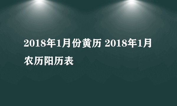 2018年1月份黄历 2018年1月农历阳历表
