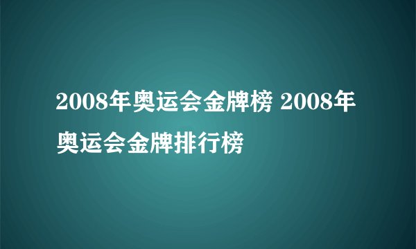 2008年奥运会金牌榜 2008年奥运会金牌排行榜