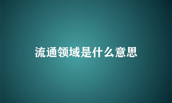 流通领域是什么意思