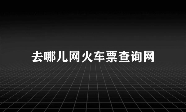 去哪儿网火车票查询网