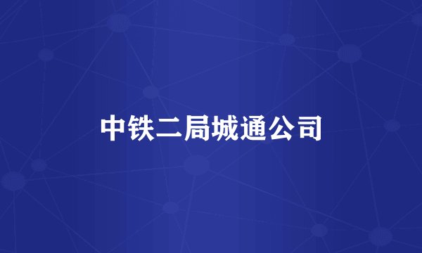 中铁二局城通公司
