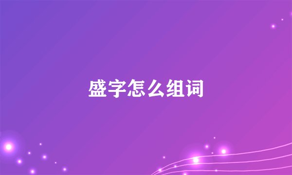 盛字怎么组词