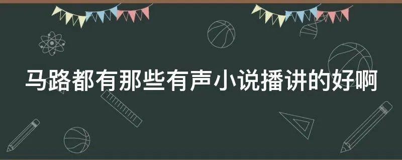 马路都有那些有声小说播讲的好啊