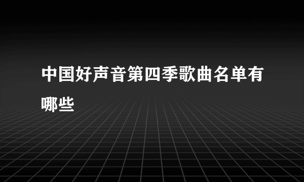 中国好声音第四季歌曲名单有哪些