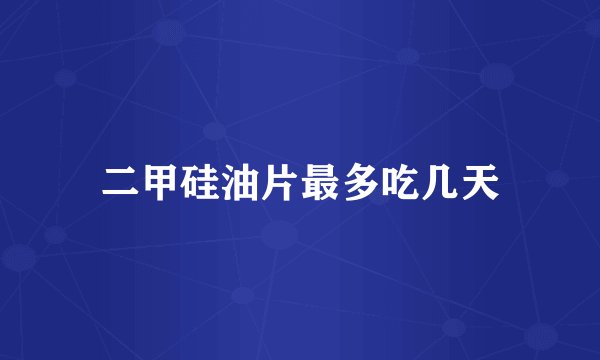 二甲硅油片最多吃几天