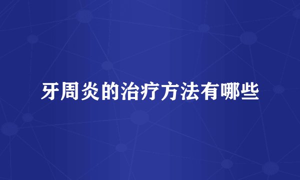 牙周炎的治疗方法有哪些