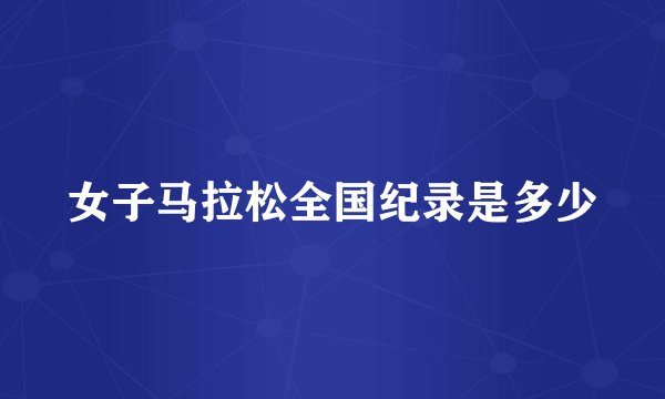 女子马拉松全国纪录是多少