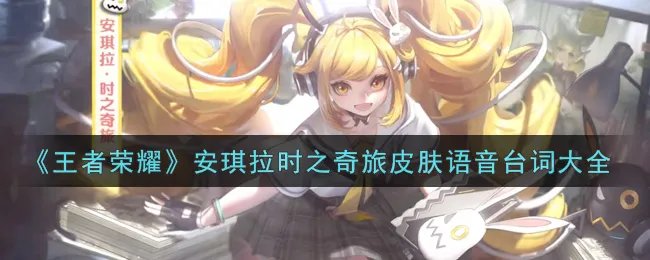 《王者荣耀》安琪拉时之奇旅皮肤语音台词大全