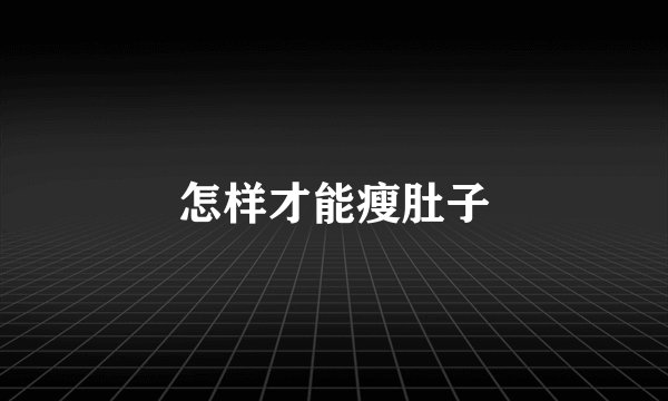怎样才能瘦肚子