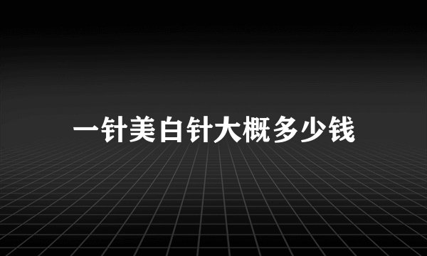 一针美白针大概多少钱