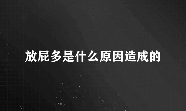 放屁多是什么原因造成的