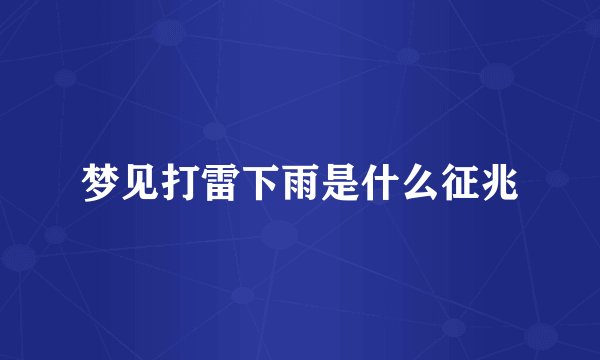 梦见打雷下雨是什么征兆
