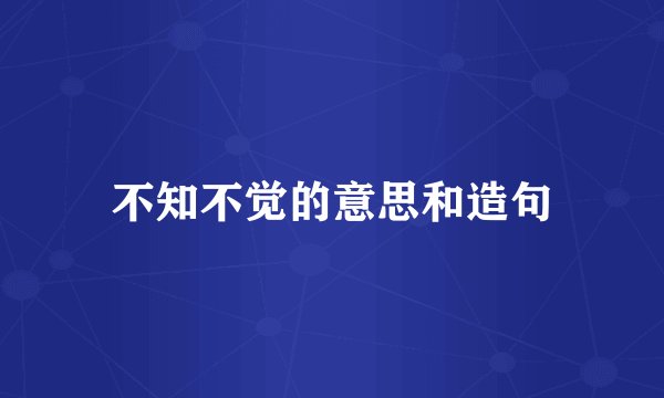 不知不觉的意思和造句