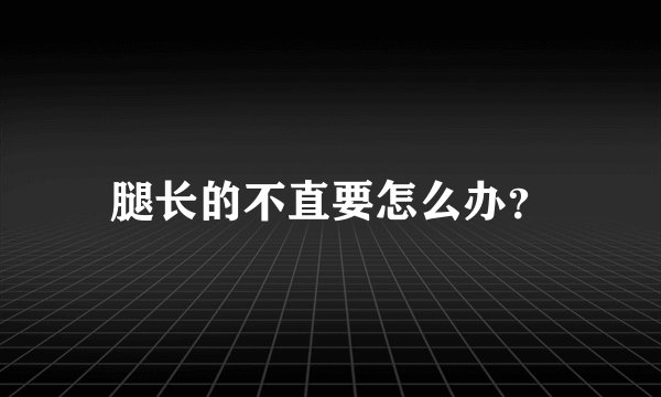 腿长的不直要怎么办？
