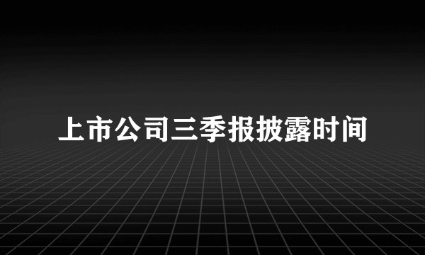 上市公司三季报披露时间