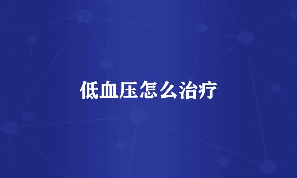 低血压怎么治疗