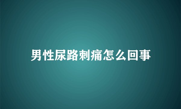 男性尿路刺痛怎么回事