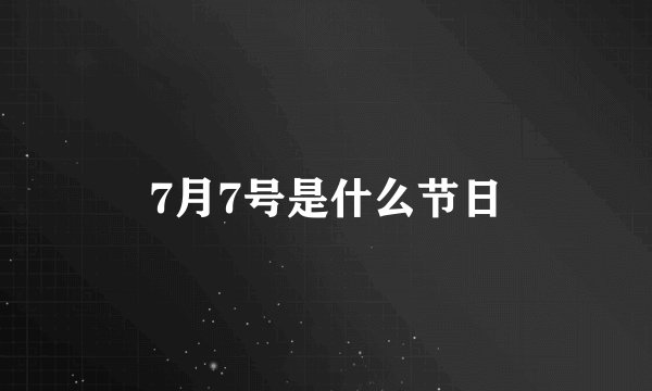 7月7号是什么节日