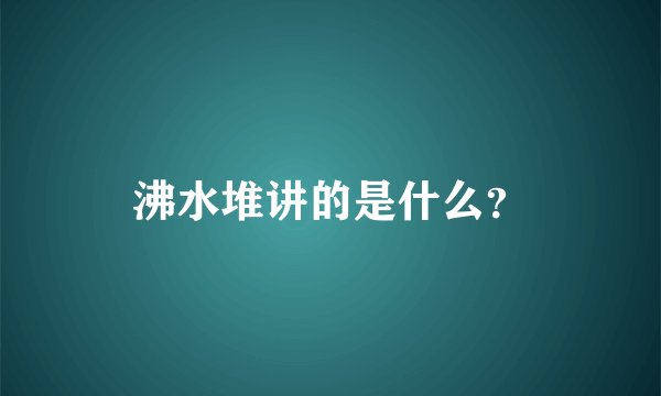 沸水堆讲的是什么？