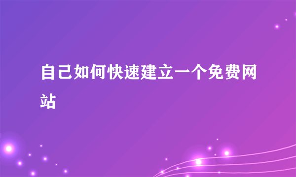 自己如何快速建立一个免费网站