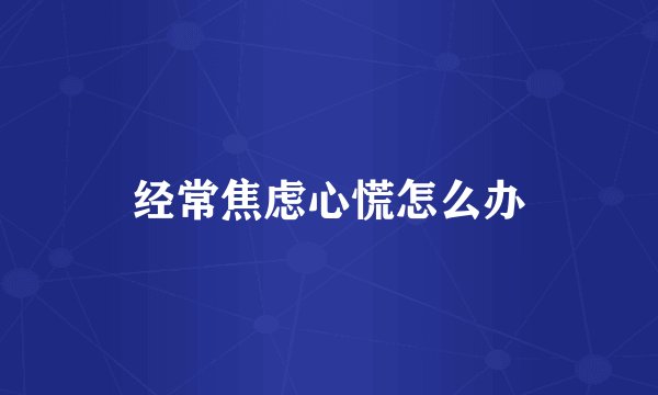 经常焦虑心慌怎么办