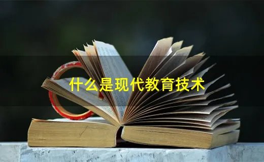 什么是现代教育技术