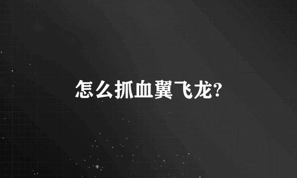 怎么抓血翼飞龙?