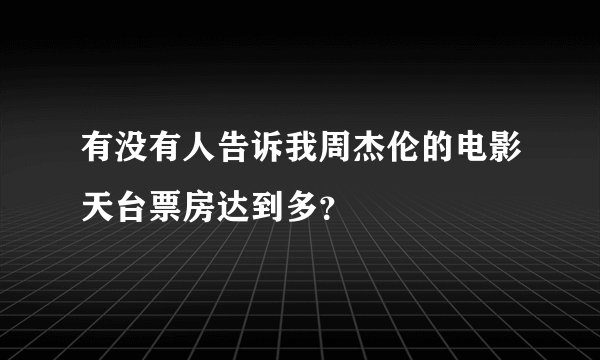 有没有人告诉我周杰伦的电影天台票房达到多？