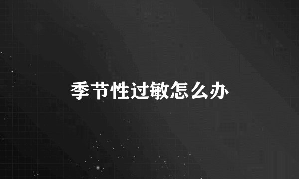 季节性过敏怎么办