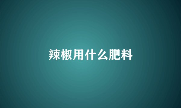 辣椒用什么肥料