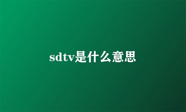 sdtv是什么意思