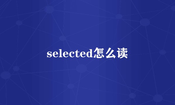 selected怎么读