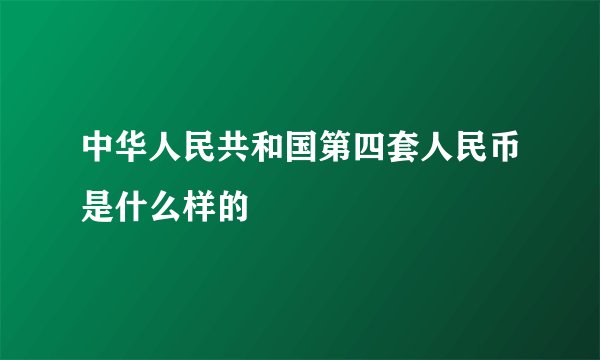 中华人民共和国第四套人民币是什么样的