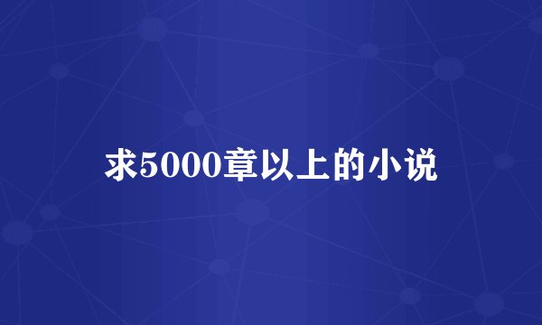 求5000章以上的小说