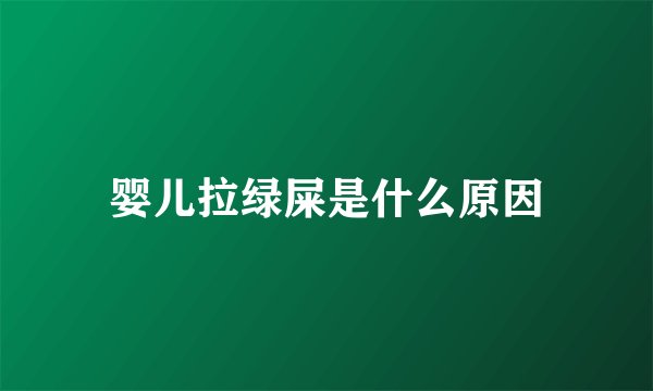 婴儿拉绿屎是什么原因