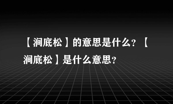 【涧底松】的意思是什么？【涧底松】是什么意思？