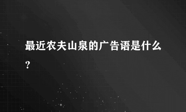 最近农夫山泉的广告语是什么？