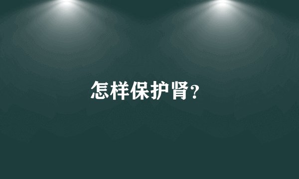 怎样保护肾？