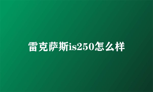 雷克萨斯is250怎么样