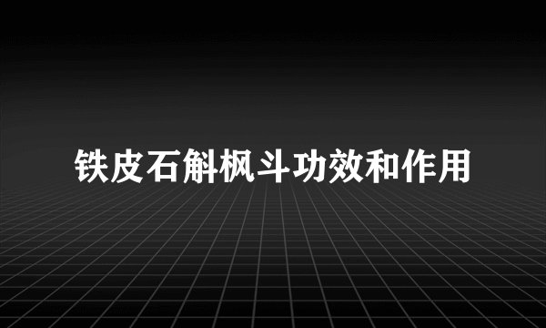 铁皮石斛枫斗功效和作用
