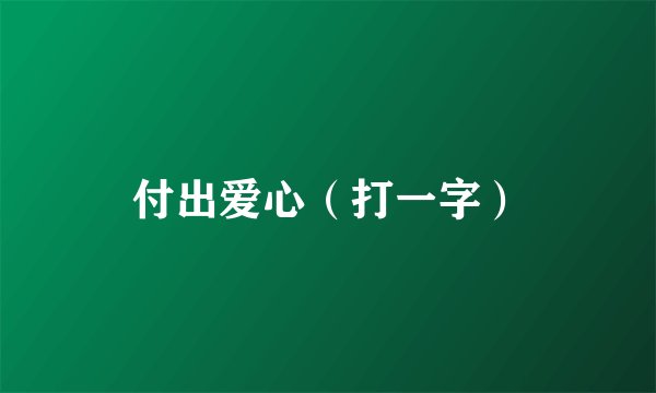 付出爱心（打一字）